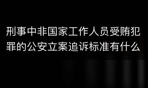 刑事中非国家工作人员受贿犯罪的公安立案追诉标准有什么规定