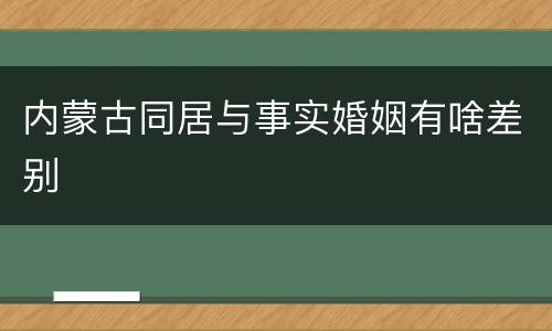 内蒙古同居与事实婚姻有啥差别