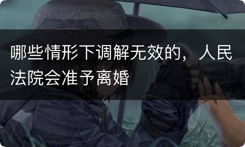 哪些情形下调解无效的，人民法院会准予离婚
