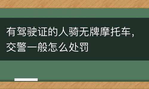 有驾驶证的人骑无牌摩托车，交警一般怎么处罚