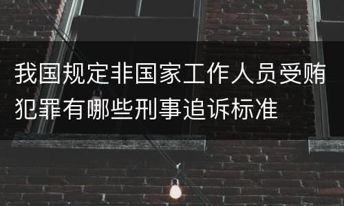 我国规定非国家工作人员受贿犯罪有哪些刑事追诉标准