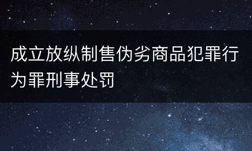 成立放纵制售伪劣商品犯罪行为罪刑事处罚