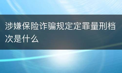 涉嫌保险诈骗规定定罪量刑档次是什么
