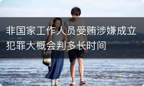 非国家工作人员受贿涉嫌成立犯罪大概会判多长时间