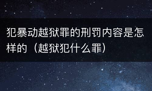 犯暴动越狱罪的刑罚内容是怎样的（越狱犯什么罪）