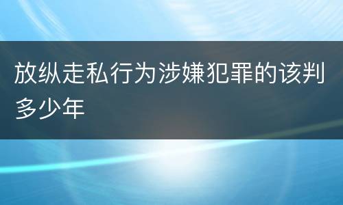 放纵走私行为涉嫌犯罪的该判多少年