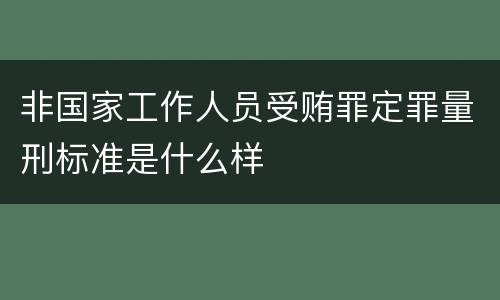 非国家工作人员受贿罪定罪量刑标准是什么样