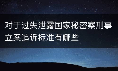 对于过失泄露国家秘密案刑事立案追诉标准有哪些