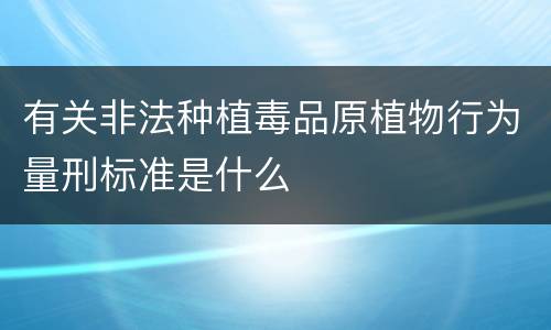 有关非法种植毒品原植物行为量刑标准是什么
