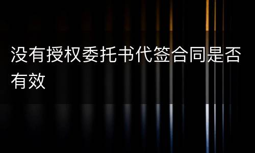 没有授权委托书代签合同是否有效