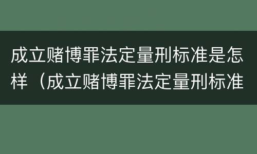 成立赌博罪法定量刑标准是怎样（成立赌博罪法定量刑标准是怎样规定的）
