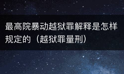 最高院暴动越狱罪解释是怎样规定的（越狱罪量刑）