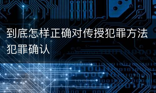 到底怎样正确对传授犯罪方法犯罪确认