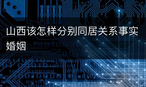 山西该怎样分别同居关系事实婚姻