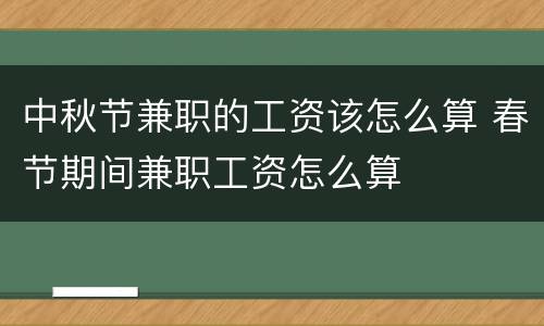 中秋节兼职的工资该怎么算 春节期间兼职工资怎么算