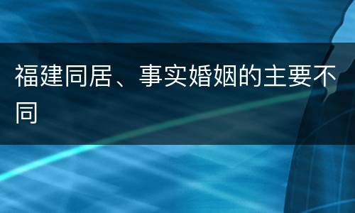福建同居、事实婚姻的主要不同