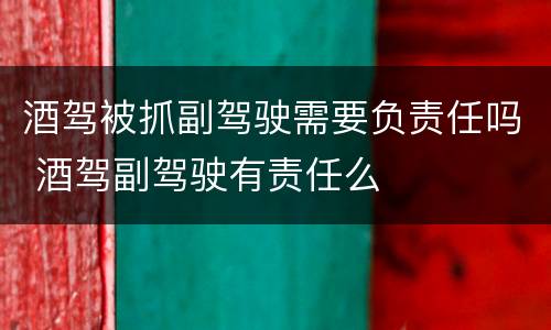 酒驾被抓副驾驶需要负责任吗 酒驾副驾驶有责任么