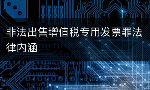 非法出售增值税专用发票罪法律内涵