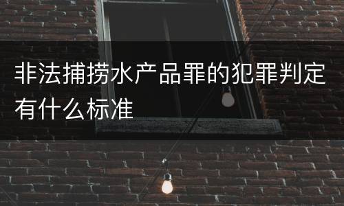 非法捕捞水产品罪的犯罪判定有什么标准