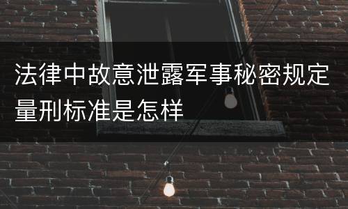法律中故意泄露军事秘密规定量刑标准是怎样