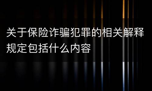 关于保险诈骗犯罪的相关解释规定包括什么内容