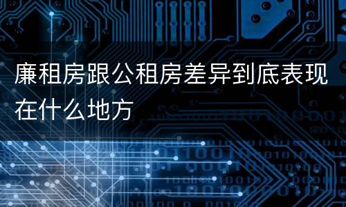 廉租房跟公租房差异到底表现在什么地方