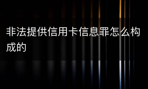 非法提供信用卡信息罪怎么构成的