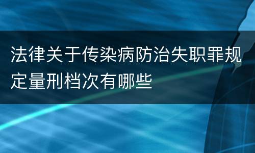 法律关于传染病防治失职罪规定量刑档次有哪些