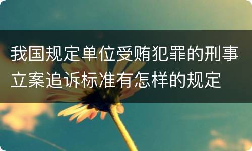 我国规定单位受贿犯罪的刑事立案追诉标准有怎样的规定