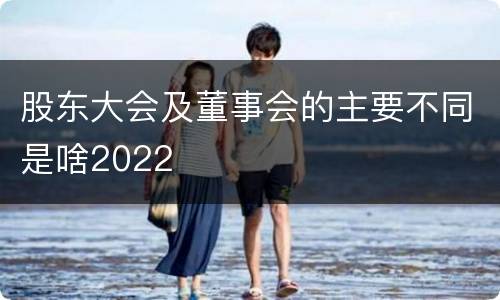 股东大会及董事会的主要不同是啥2022