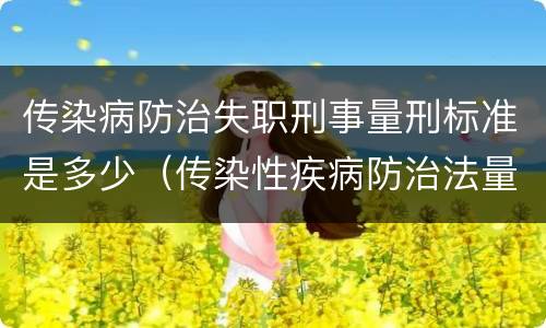 传染病防治失职刑事量刑标准是多少（传染性疾病防治法量刑标准）