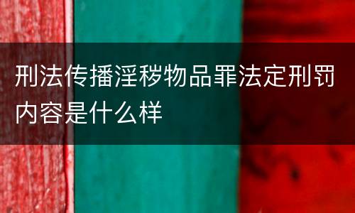 刑法传播淫秽物品罪法定刑罚内容是什么样