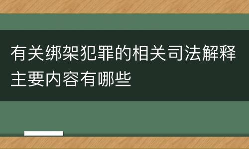 有关绑架犯罪的相关司法解释主要内容有哪些
