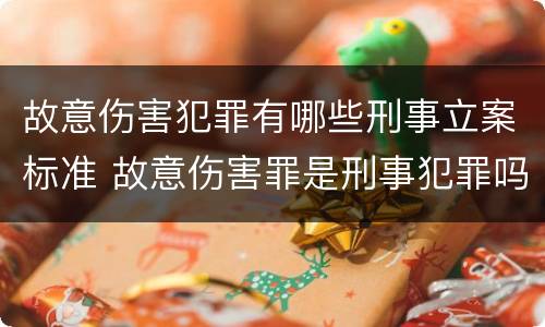 故意伤害犯罪有哪些刑事立案标准 故意伤害罪是刑事犯罪吗