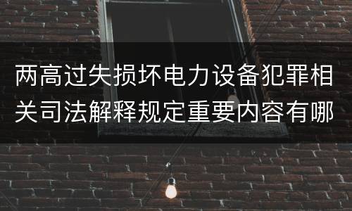 两高过失损坏电力设备犯罪相关司法解释规定重要内容有哪些