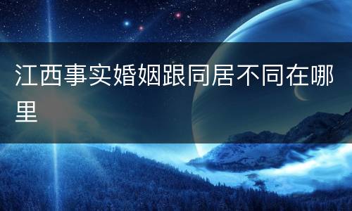 江西事实婚姻跟同居不同在哪里