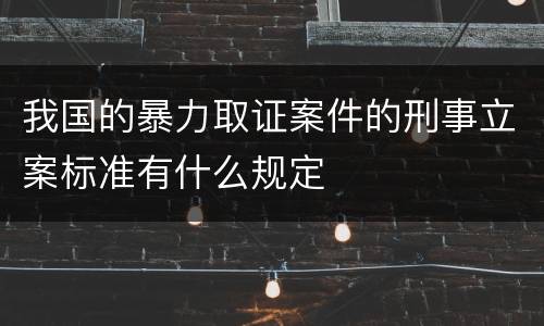 我国的暴力取证案件的刑事立案标准有什么规定