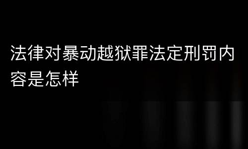法律对暴动越狱罪法定刑罚内容是怎样