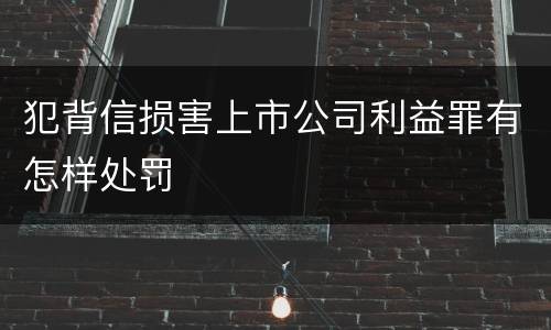 犯背信损害上市公司利益罪有怎样处罚
