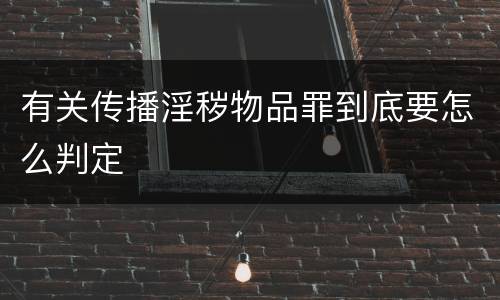 有关传播淫秽物品罪到底要怎么判定