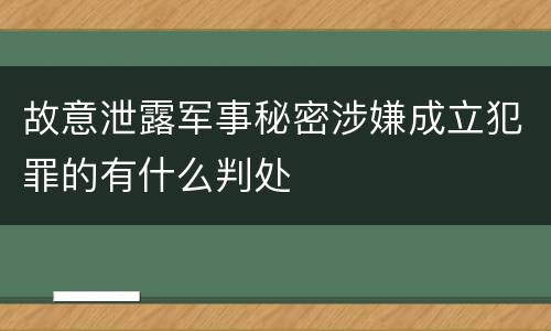 故意泄露军事秘密涉嫌成立犯罪的有什么判处