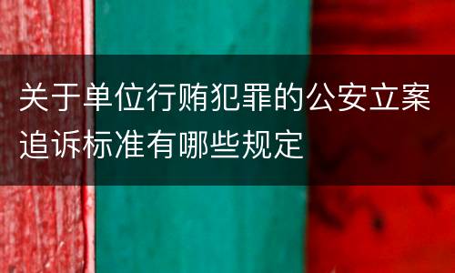 关于单位行贿犯罪的公安立案追诉标准有哪些规定