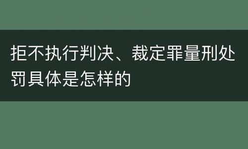 拒不执行判决、裁定罪量刑处罚具体是怎样的