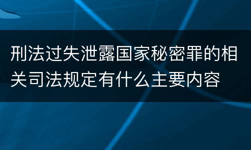 刑法过失泄露国家秘密罪的相关司法规定有什么主要内容