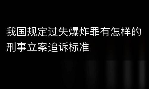 我国规定过失爆炸罪有怎样的刑事立案追诉标准