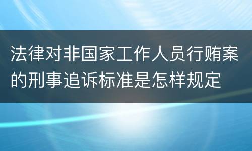 法律对非国家工作人员行贿案的刑事追诉标准是怎样规定