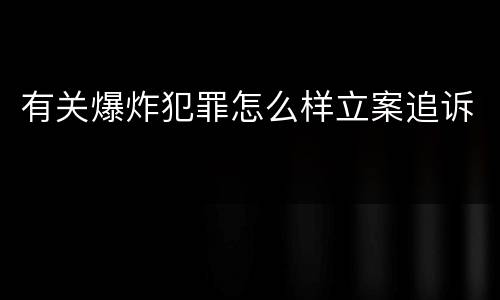 有关爆炸犯罪怎么样立案追诉