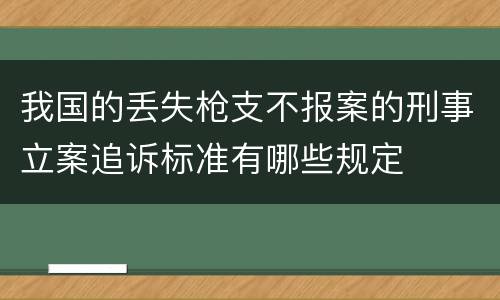 我国的丢失枪支不报案的刑事立案追诉标准有哪些规定