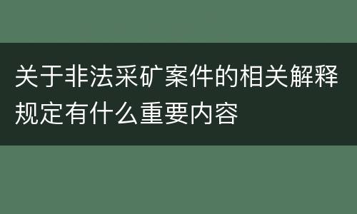 关于非法采矿案件的相关解释规定有什么重要内容