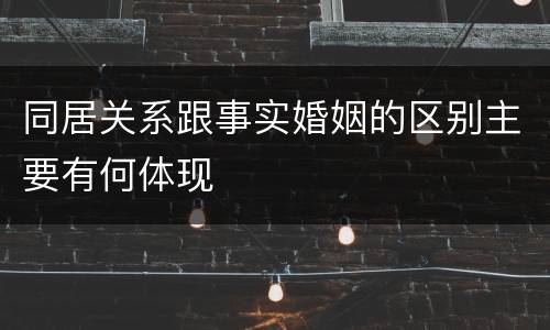 同居关系跟事实婚姻的区别主要有何体现
